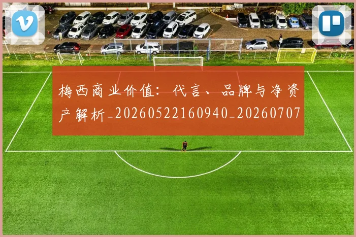 梅西商业价值：代言、品牌与净资产解析_20260522160940_20260707023016