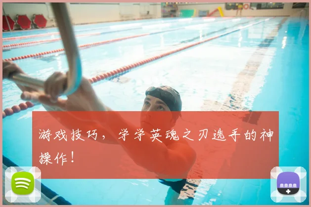 游戏技巧，学学英魂之刃选手的神操作！