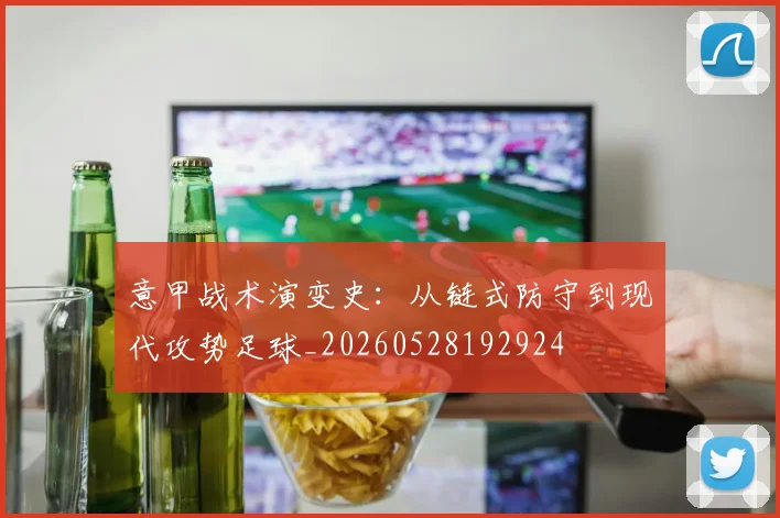 意甲战术演变史:从链式防守到现代攻势足球_20260528192924