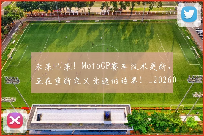 未来已来！MotoGP赛车技术更新，正在重新定义竞速的边界！_20260707021700_20260731173915