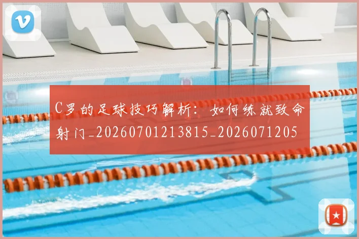 C罗的足球技巧解析:如何练就致命射门_20260701213815_20260712052758